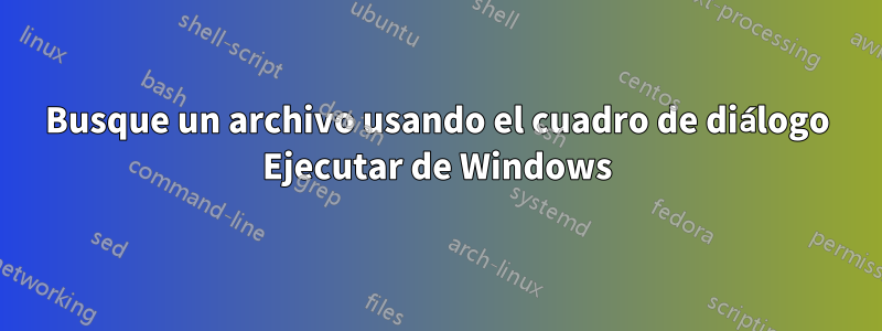 Busque un archivo usando el cuadro de diálogo Ejecutar de Windows