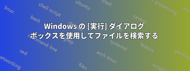 Windows の [実行] ダイアログ ボックスを使用してファイルを検索する