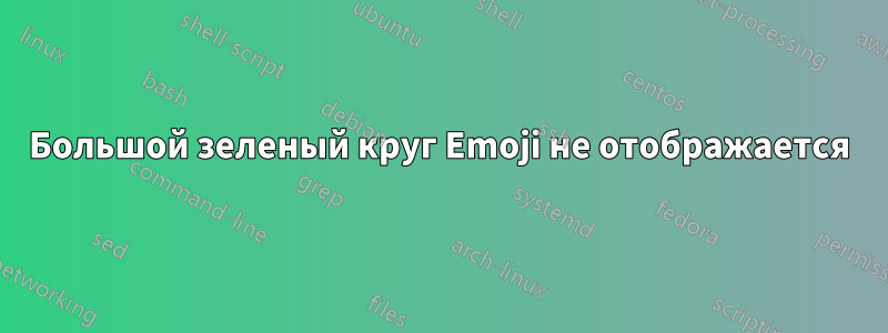 Большой зеленый круг Emoji не отображается