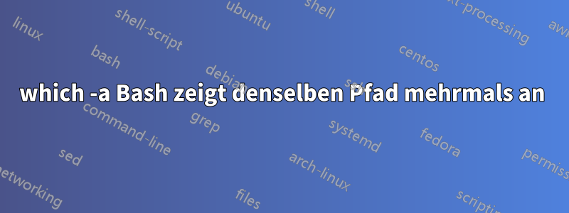 which -a Bash zeigt denselben Pfad mehrmals an