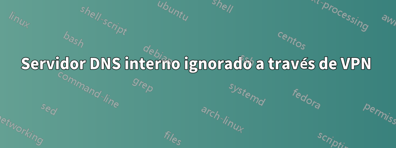 Servidor DNS interno ignorado a través de VPN