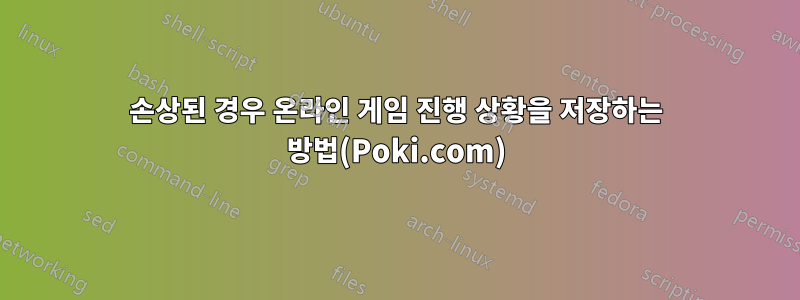 손상된 경우 온라인 게임 진행 상황을 저장하는 방법(Poki.com)