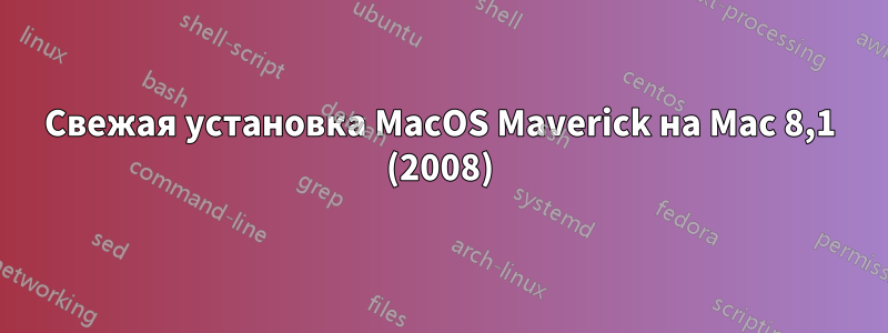 Свежая установка MacOS Maverick на Mac 8,1 (2008)