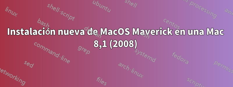 Instalación nueva de MacOS Maverick en una Mac 8,1 (2008)