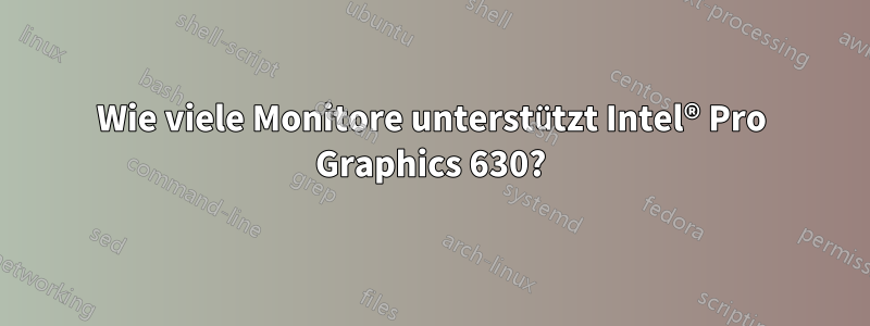 Wie viele Monitore unterstützt Intel® Pro Graphics 630?