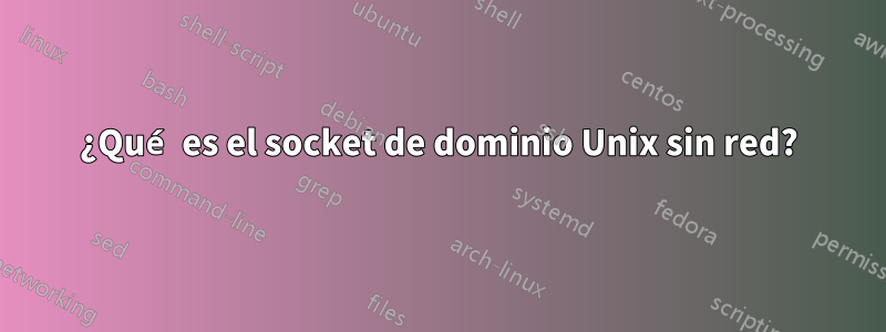 ¿Qué es el socket de dominio Unix sin red?