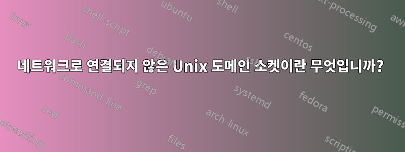 네트워크로 연결되지 않은 Unix 도메인 소켓이란 무엇입니까?