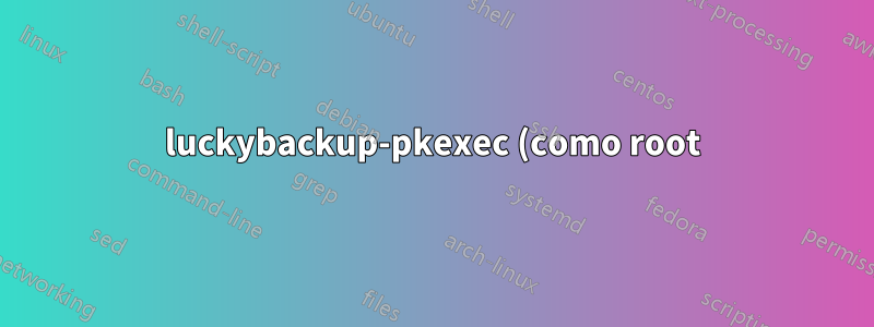 luckybackup-pkexec (como root) falla en Linux Mint Cinnamon 20.3