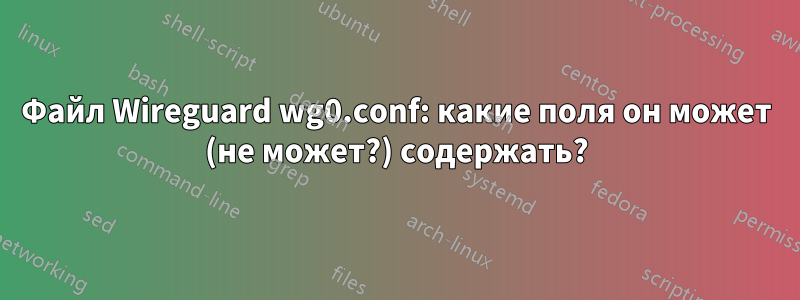 Файл Wireguard wg0.conf: какие поля он может (не может?) содержать?