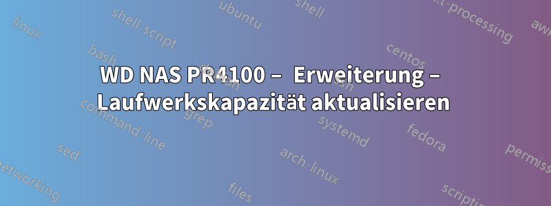 WD NAS PR4100 – Erweiterung – Laufwerkskapazität aktualisieren