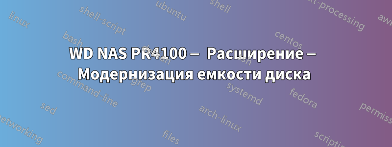 WD NAS PR4100 — Расширение — Модернизация емкости диска