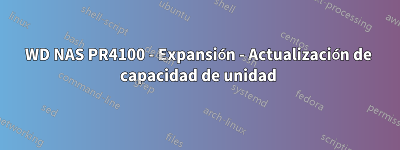 WD NAS PR4100 - Expansión - Actualización de capacidad de unidad