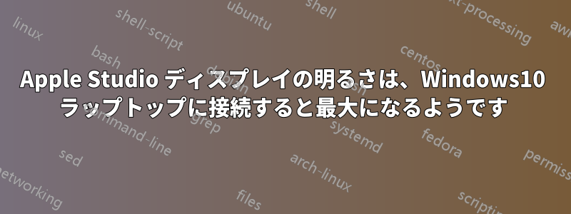 Apple Studio ディスプレイの明るさは、Windows10 ラップトップに接続すると最大になるようです