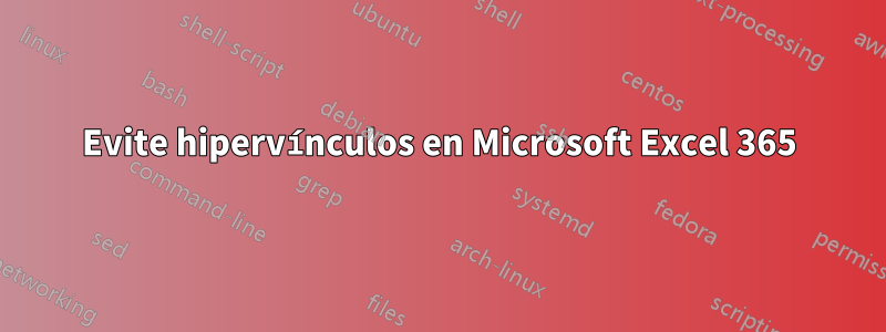 Evite hipervínculos en Microsoft Excel 365