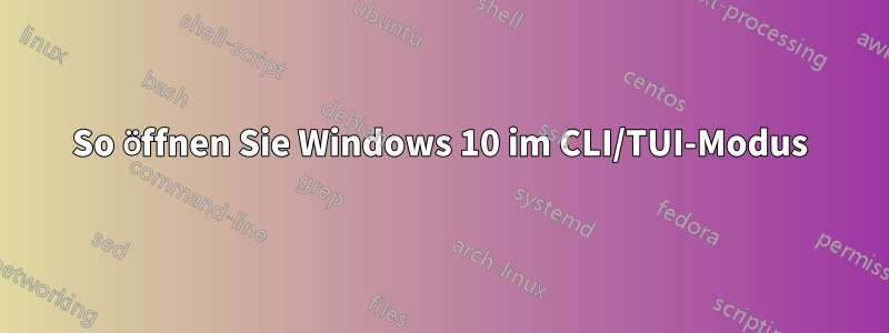 So öffnen Sie Windows 10 im CLI/TUI-Modus