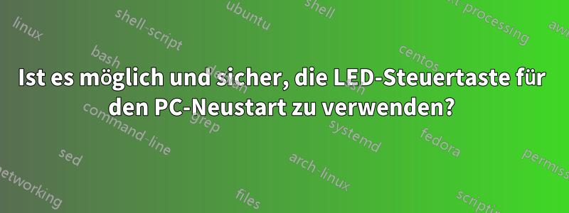 Ist es möglich und sicher, die LED-Steuertaste für den PC-Neustart zu verwenden?