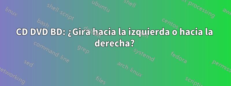 CD DVD BD: ¿Gira hacia la izquierda o hacia la derecha?