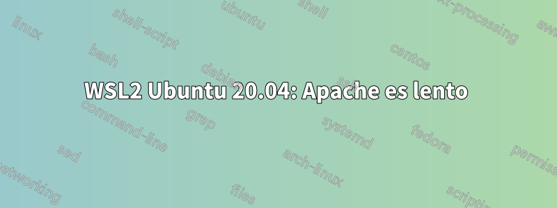 WSL2 Ubuntu 20.04: Apache es lento