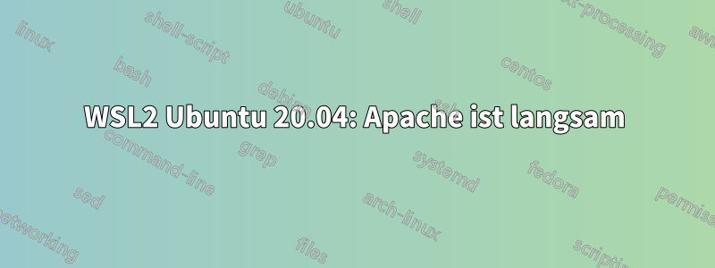 WSL2 Ubuntu 20.04: Apache ist langsam