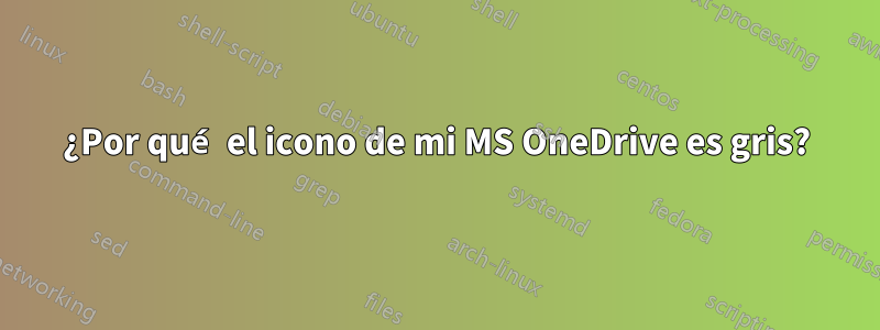 ¿Por qué el icono de mi MS OneDrive es gris?