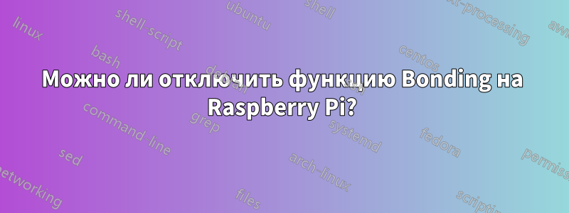 Можно ли отключить функцию Bonding на Raspberry Pi?