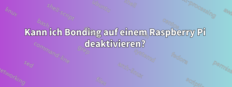 Kann ich Bonding auf einem Raspberry Pi deaktivieren?