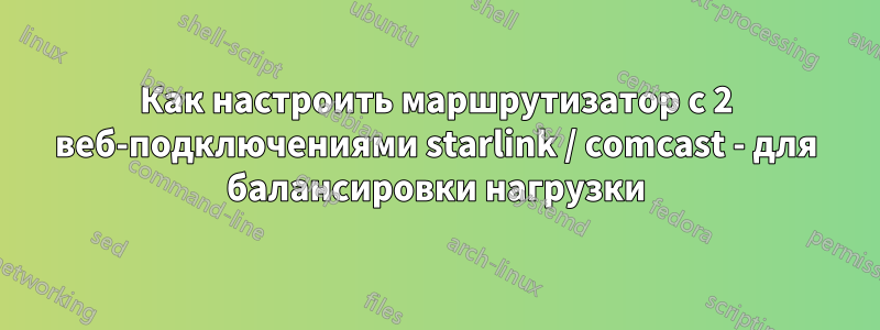 Как настроить маршрутизатор с 2 веб-подключениями starlink / comcast - для балансировки нагрузки