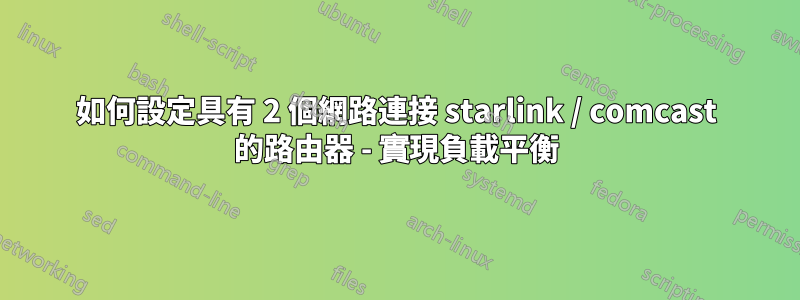 如何設定具有 2 個網路連接 starlink / comcast 的路由器 - 實現負載平衡