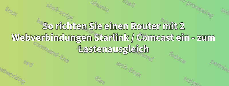 So richten Sie einen Router mit 2 Webverbindungen Starlink / Comcast ein - zum Lastenausgleich