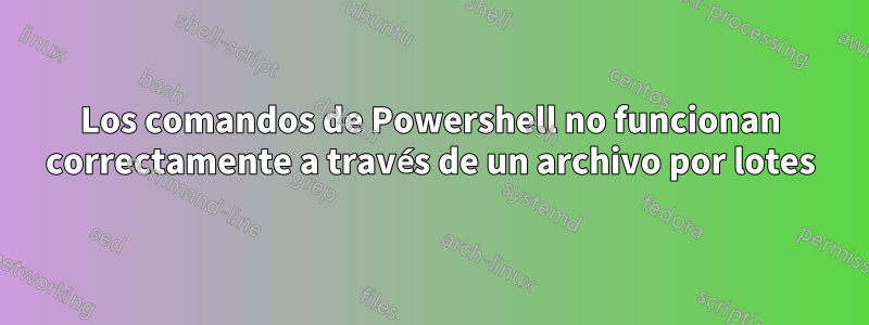 Los comandos de Powershell no funcionan correctamente a través de un archivo por lotes