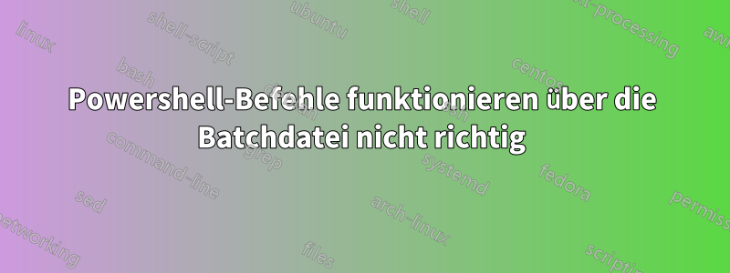 Powershell-Befehle funktionieren über die Batchdatei nicht richtig