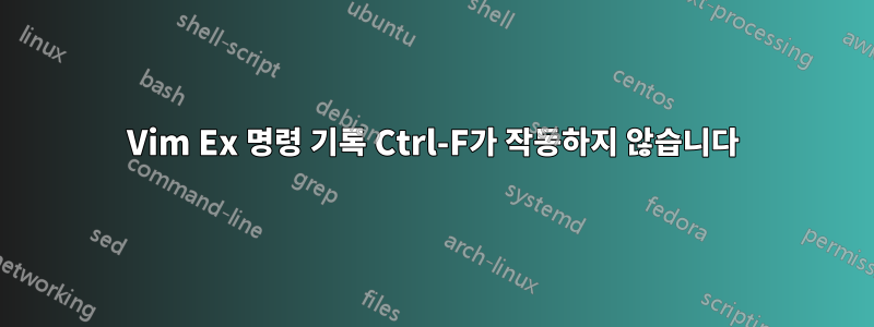 Vim Ex 명령 기록 Ctrl-F가 작동하지 않습니다