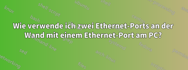 Wie verwende ich zwei Ethernet-Ports an der Wand mit einem Ethernet-Port am PC?