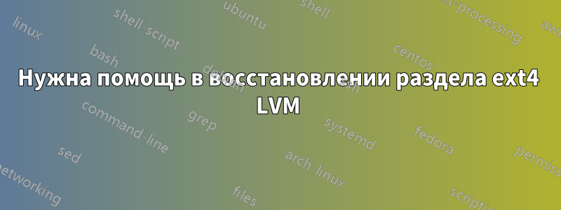 Нужна помощь в восстановлении раздела ext4 LVM