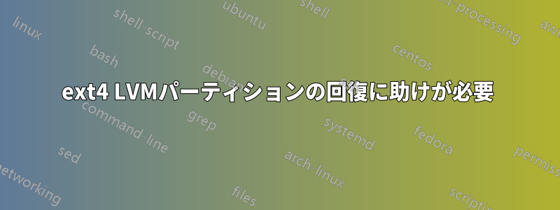 ext4 LVMパーティションの回復に助けが必要