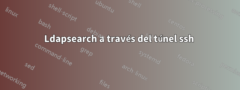 Ldapsearch a través del túnel ssh