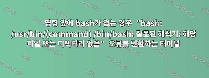 명령 앞에 bash가 없는 경우 "bash: /usr/bin/(command) /bin/bash: 잘못된 해석기: 해당 파일 또는 디렉터리 없음" 오류를 반환하는 터미널