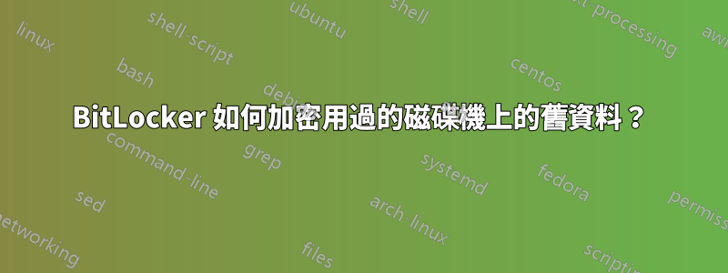 BitLocker 如何加密用過的磁碟機上的舊資料？