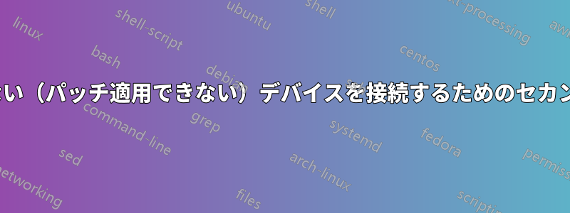 レガシー/信頼できない（パッチ適用できない）デバイスを接続するためのセカンダリWi-Fiルーター