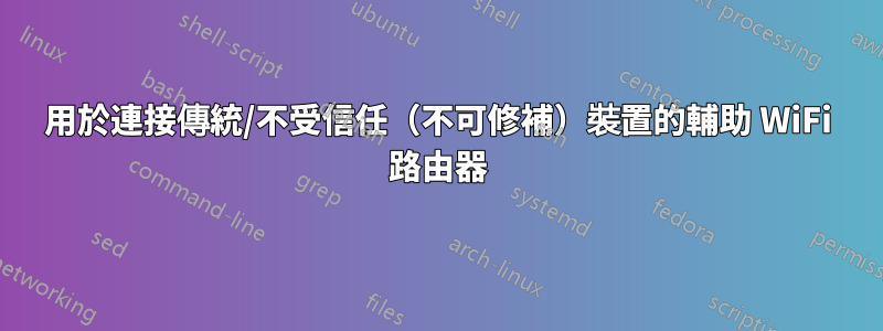 用於連接傳統/不受信任（不可修補）裝置的輔助 WiFi 路由器