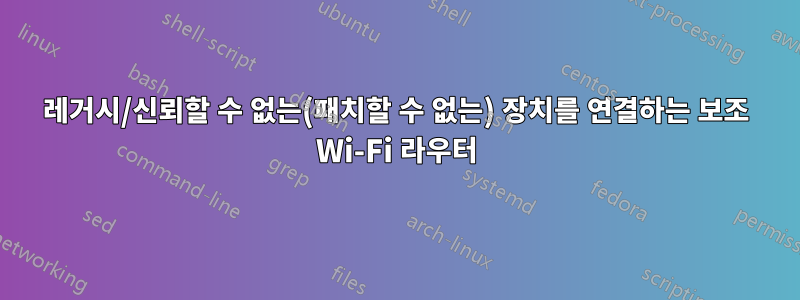 레거시/신뢰할 수 없는(패치할 수 없는) 장치를 연결하는 보조 Wi-Fi 라우터