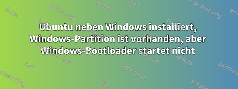 Ubuntu neben Windows installiert, Windows-Partition ist vorhanden, aber Windows-Bootloader startet nicht