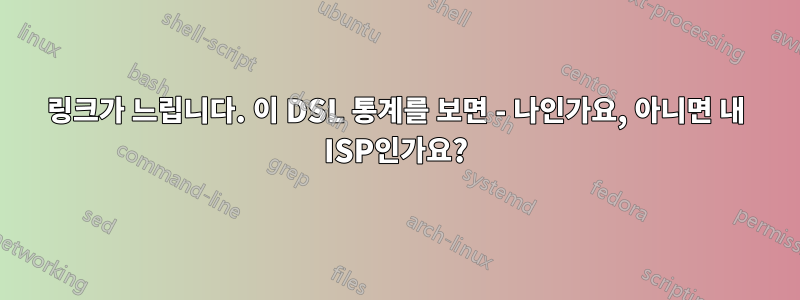 링크가 느립니다. 이 DSL 통계를 보면 - 나인가요, 아니면 내 ISP인가요?