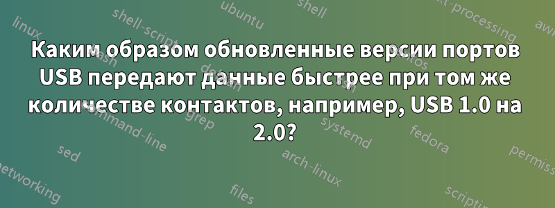 Каким образом обновленные версии портов USB передают данные быстрее при том же количестве контактов, например, USB 1.0 на 2.0?