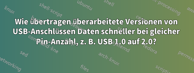 Wie übertragen überarbeitete Versionen von USB-Anschlüssen Daten schneller bei gleicher Pin-Anzahl, z. B. USB 1.0 auf 2.0?