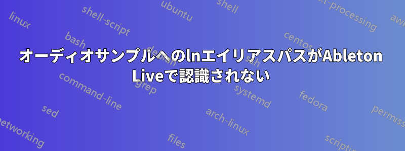 オーディオサンプルへのlnエイリアスパスがAbleton Liveで認識されない