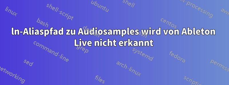 ln-Aliaspfad zu Audiosamples wird von Ableton Live nicht erkannt