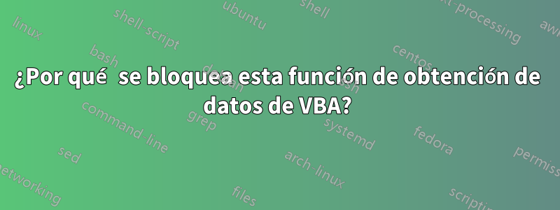 ¿Por qué se bloquea esta función de obtención de datos de VBA?