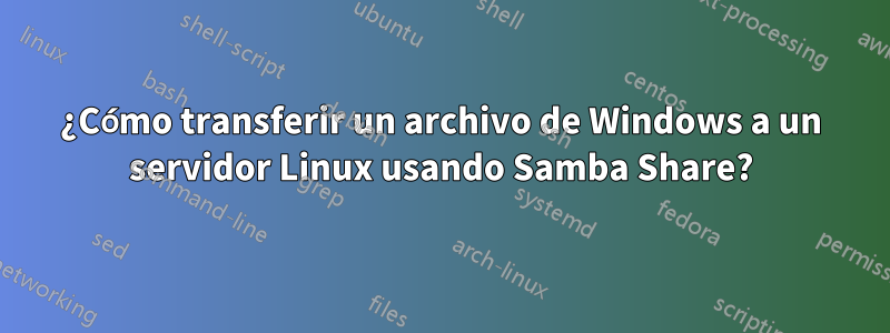 ¿Cómo transferir un archivo de Windows a un servidor Linux usando Samba Share?