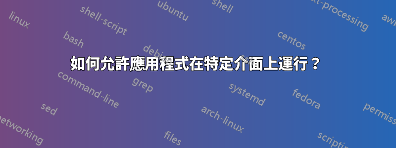 如何允許應用程式在特定介面上運行？